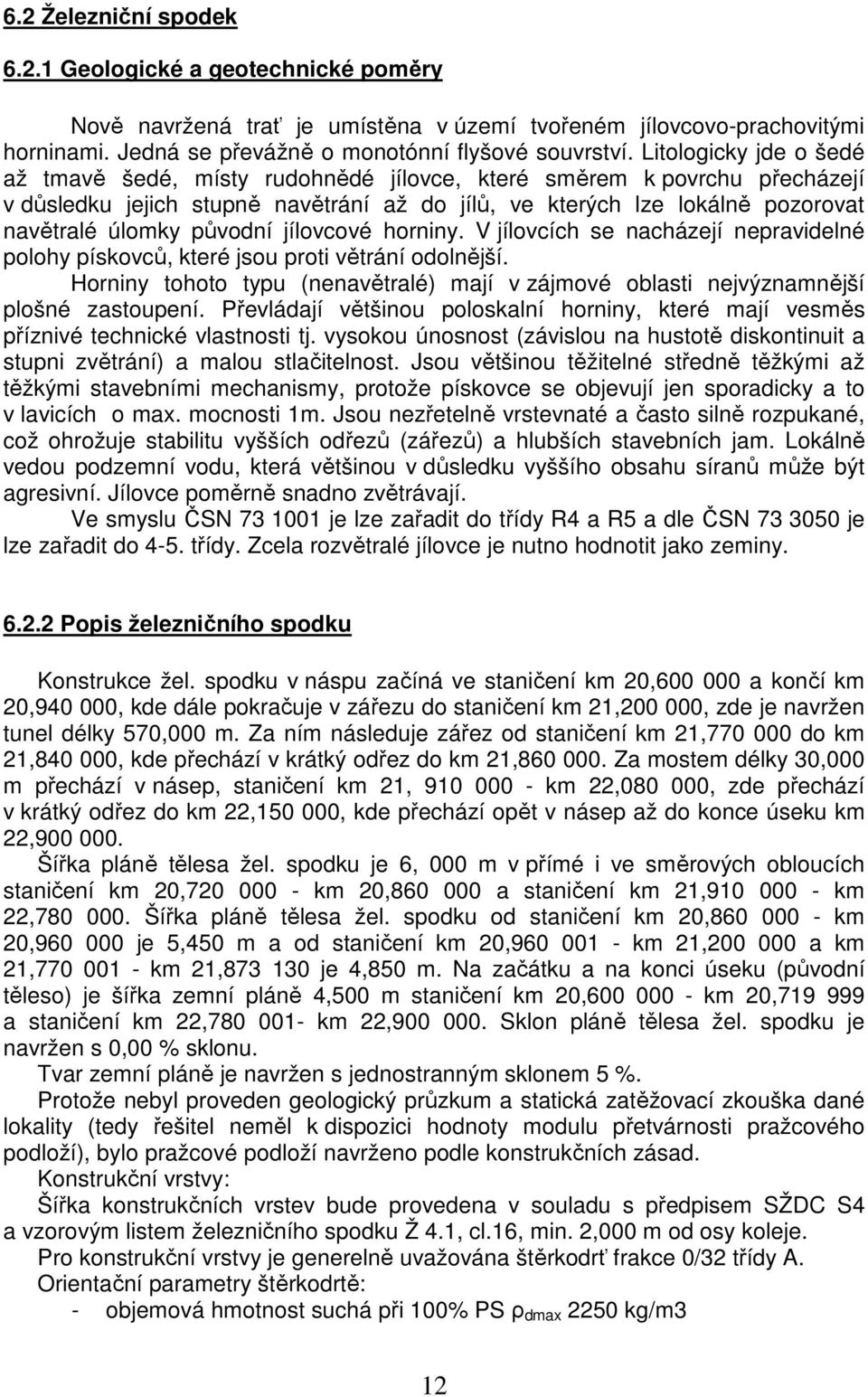 původní jílovcové horniny. V jílovcích se nacházejí nepravidelné polohy pískovců, které jsou proti větrání odolnější.