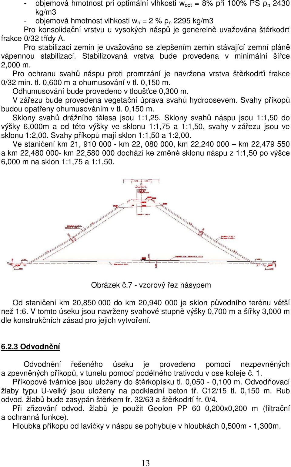 Pro ochranu svahů náspu proti promrzání je navržena vrstva štěrkodrťi frakce 0/32 min. tl. 0,600 m a ohumusování v tl. 0,150 m. Odhumusování bude provedeno v tloušťce 0,300 m.