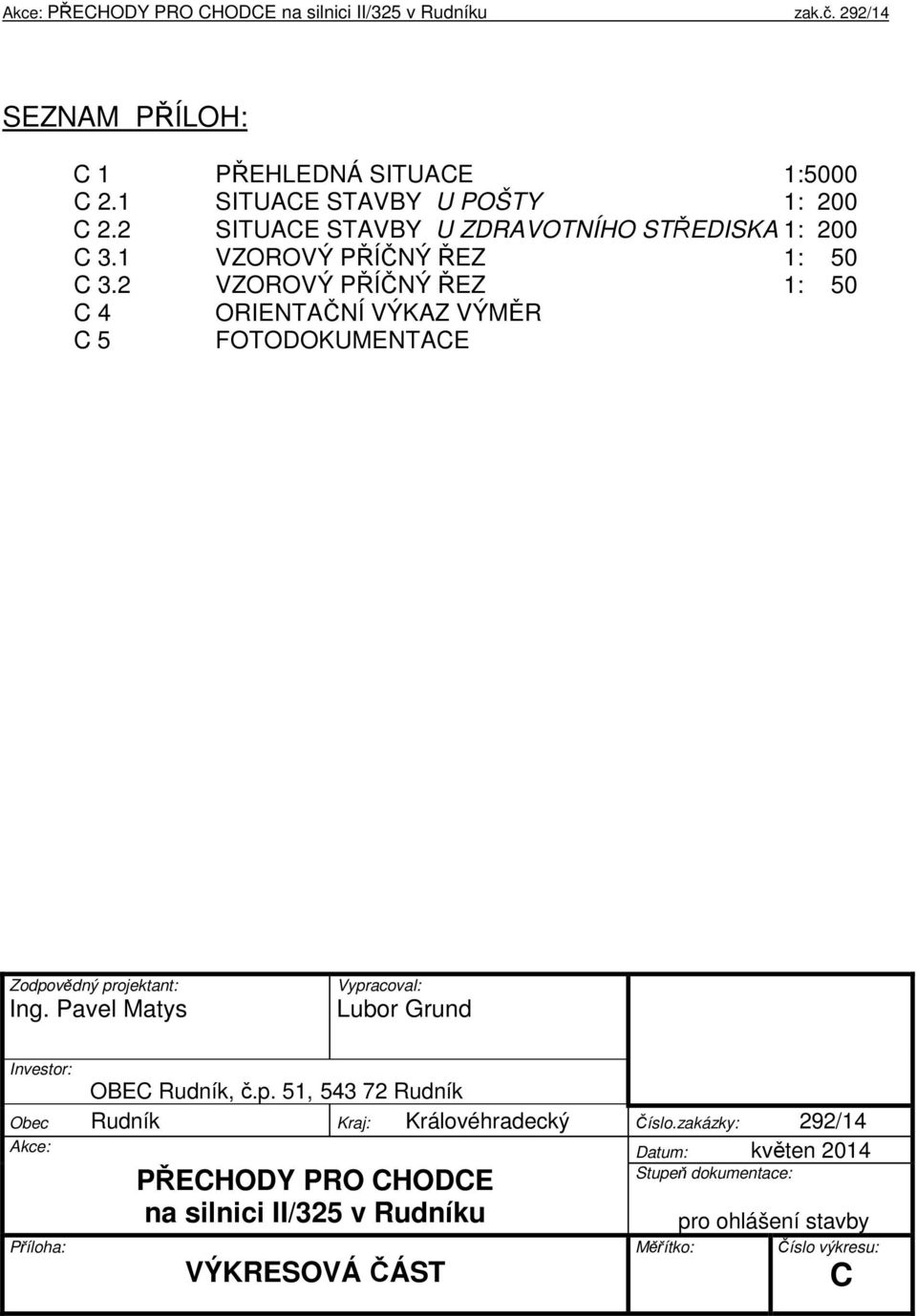 Pavel Matys Vypracoval: Investor: OBEC Rudník, č.p. 51, 543 72 Rudník Obec Rudník Kraj: Královéhradecký Číslo.