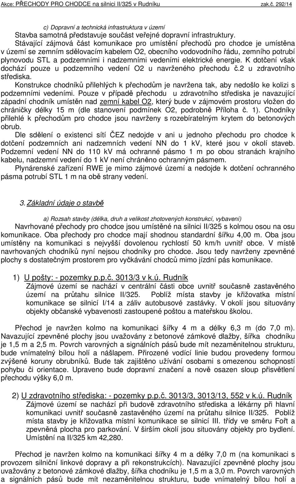 nadzemními vedeními elektrické energie. K dotčení však dochází pouze u podzemního vedení O2 u navrženého přechodu č.2 u zdravotního střediska.