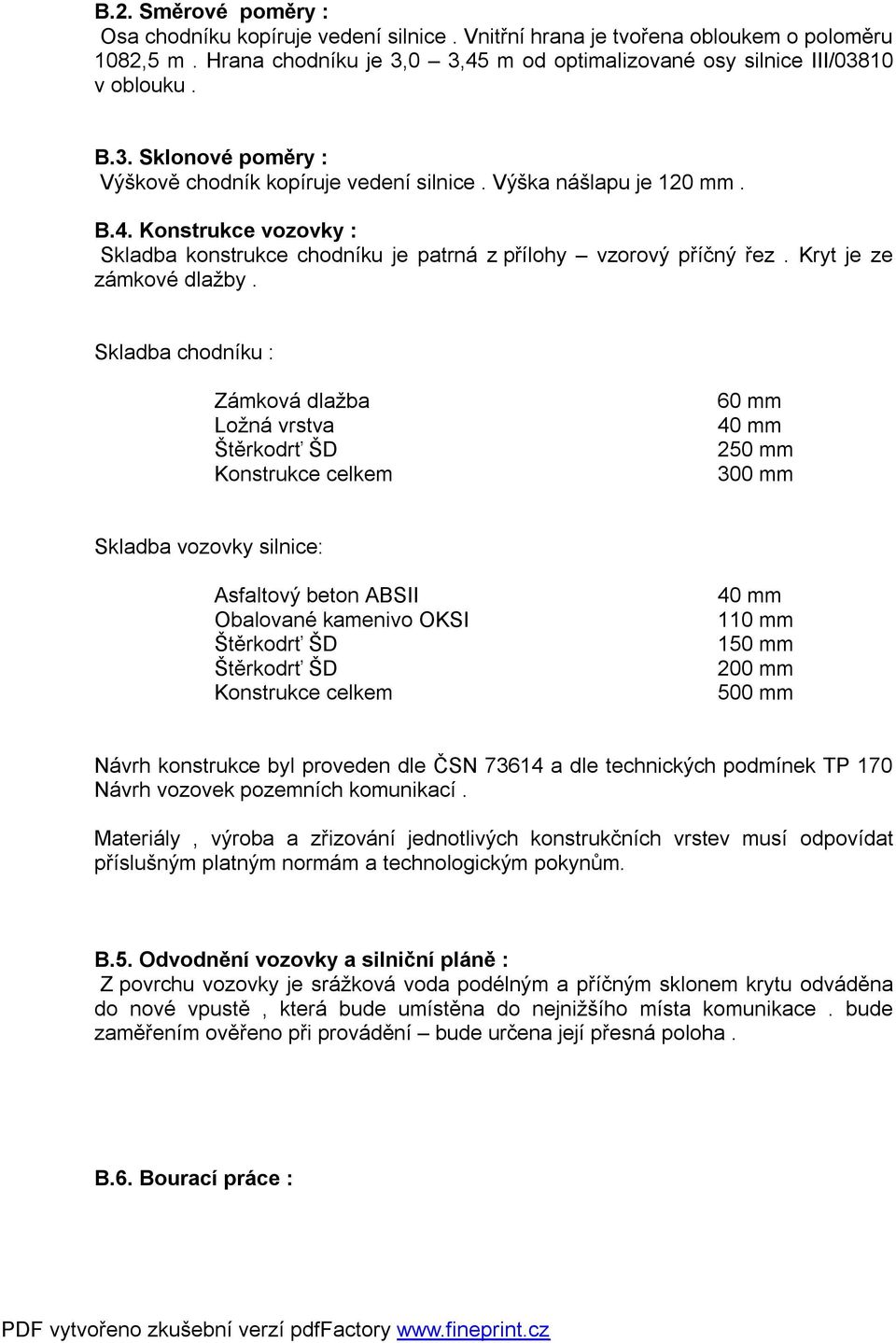 Skladba chodníku : Zámková dlažba Ložná vrstva Štěrkodrť ŠD Konstrukce celkem 60 mm 40 mm 250 mm 300 mm Skladba vozovky silnice: Asfaltový beton ABSII Obalované kamenivo OKSI Štěrkodrť ŠD Štěrkodrť