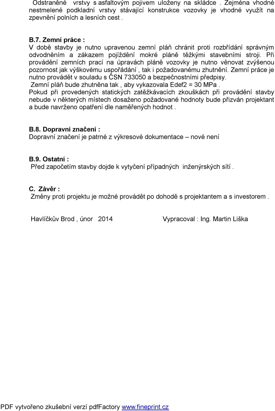 Při provádění zemních prací na úpravách pláně vozovky je nutno věnovat zvýšenou pozornost jak výškovému uspořádání, tak i požadovanému zhutnění.