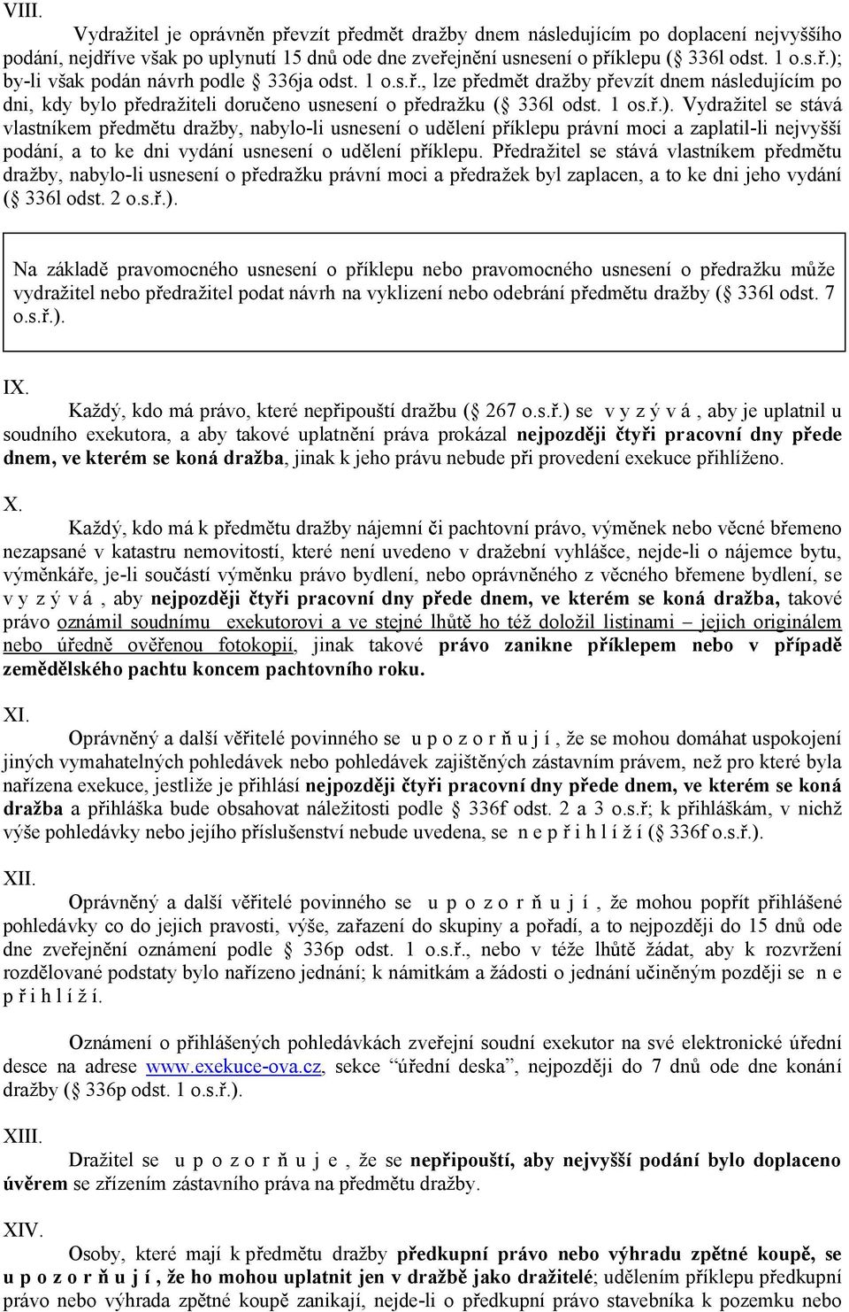 Vydražitel se stává vlastníkem p edm tu dražby, nabylo-li usnesení o ud lení p íklepu právní moci a zaplatil-li nejvyšší podání, a to ke dni vydání usnesení o ud lení p íklepu.