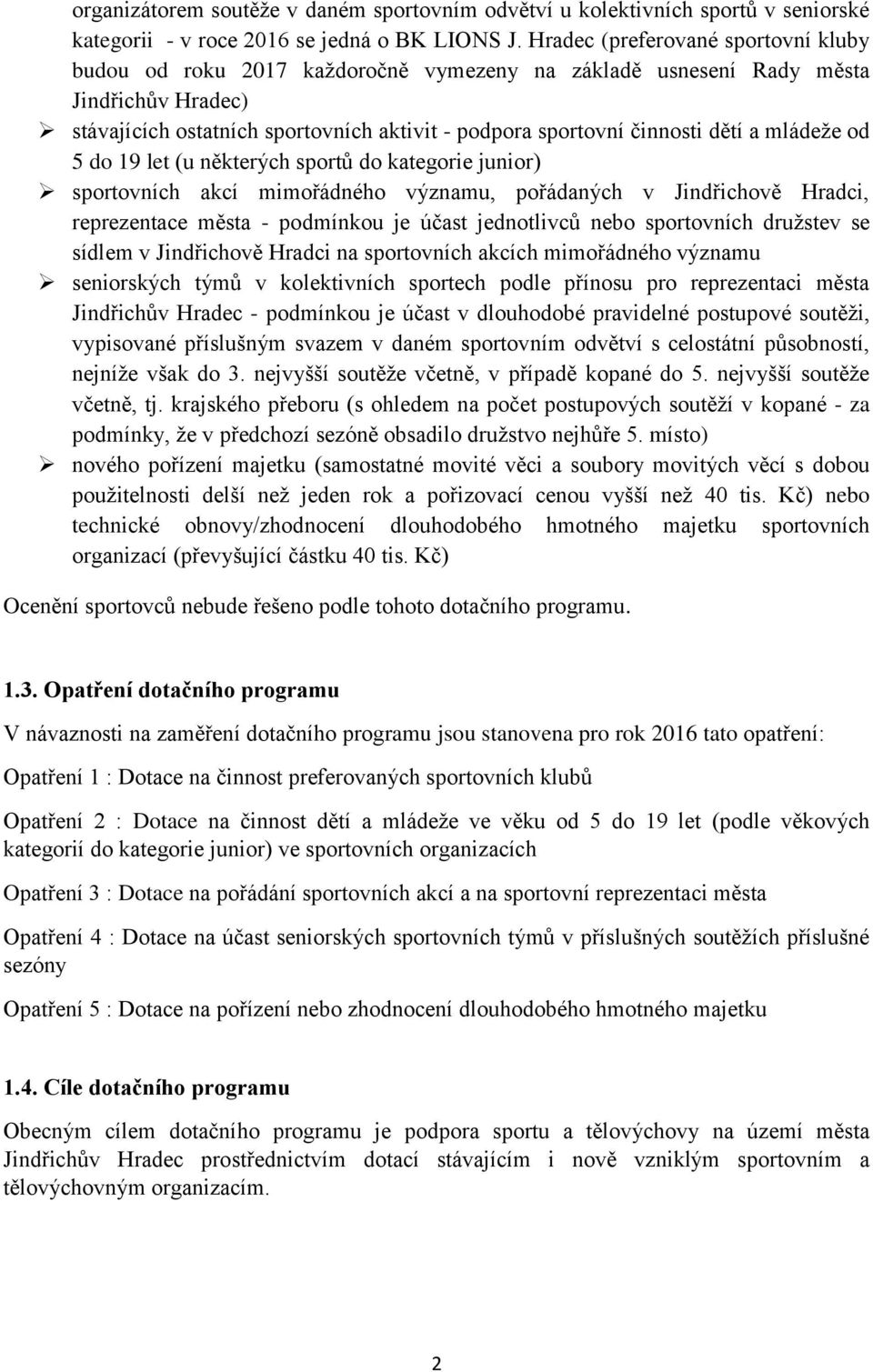 dětí a mládeže od 5 do 19 let (u některých sportů do kategorie junior) sportovních akcí mimořádného významu, pořádaných v Jindřichově Hradci, reprezentace města - podmínkou je účast jednotlivců nebo