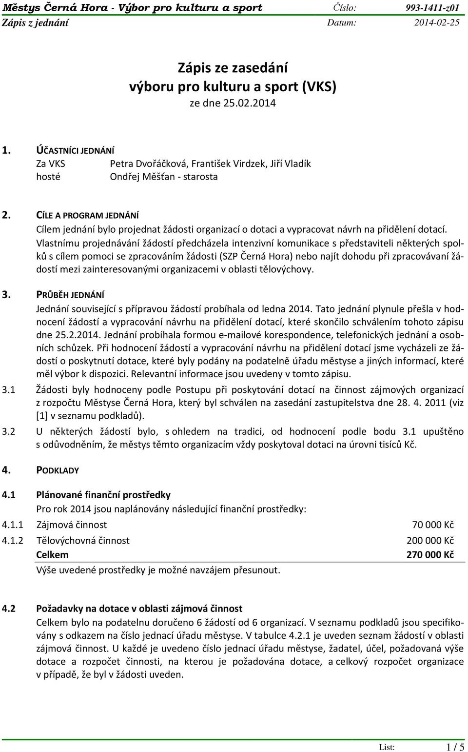 CÍLE A PROGRAM JEDNÁNÍ Cílem jednání bylo projednat žádosti organizací o dotaci a vypracovat návrh na přidělení dotací.