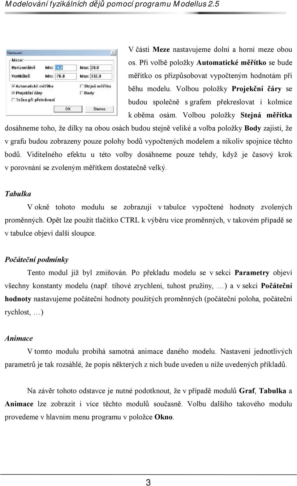 Volbou položky Stejná měřítka dosáhneme toho, že dílky na obou osách budou stejně veliké a volba položky Body zajistí, že v grafu budou zobrazeny pouze polohy bodů vypočtených modelem a nikoliv