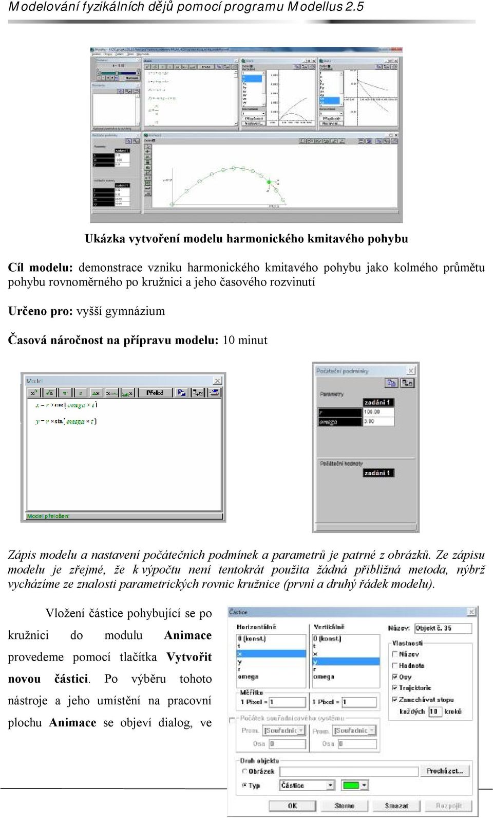 Ze zápisu modelu je zřejmé, že k výpočtu není tentokrát použita žádná přibližná metoda, nýbrž vycházíme ze znalosti parametrických rovnic kružnice (první a druhý řádek modelu).