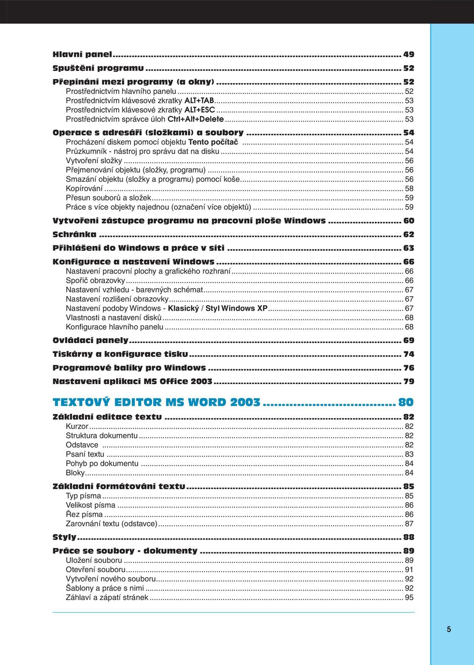 .. 54 Průzkumník - nástroj pro správu dat na disku... 54 Vytvoření složky... 56 Přejmenování objektu (složky, programu)... 56 Smazání objektu (složky a programu) pomocí koše... 56 Kopírování.