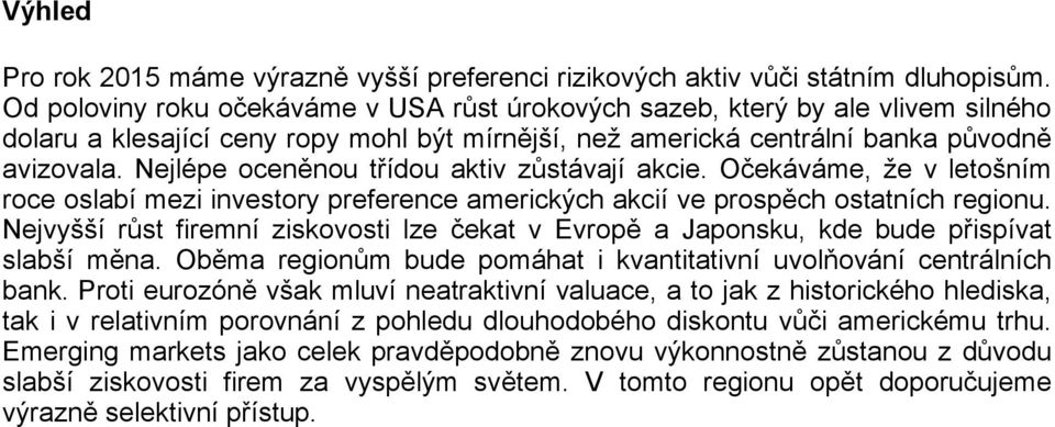 Nejlépe oceněnou třídou aktiv zůstávají akcie. Očekáváme, že v letošním roce oslabí mezi investory preference amerických akcií ve prospěch ostatních regionu.
