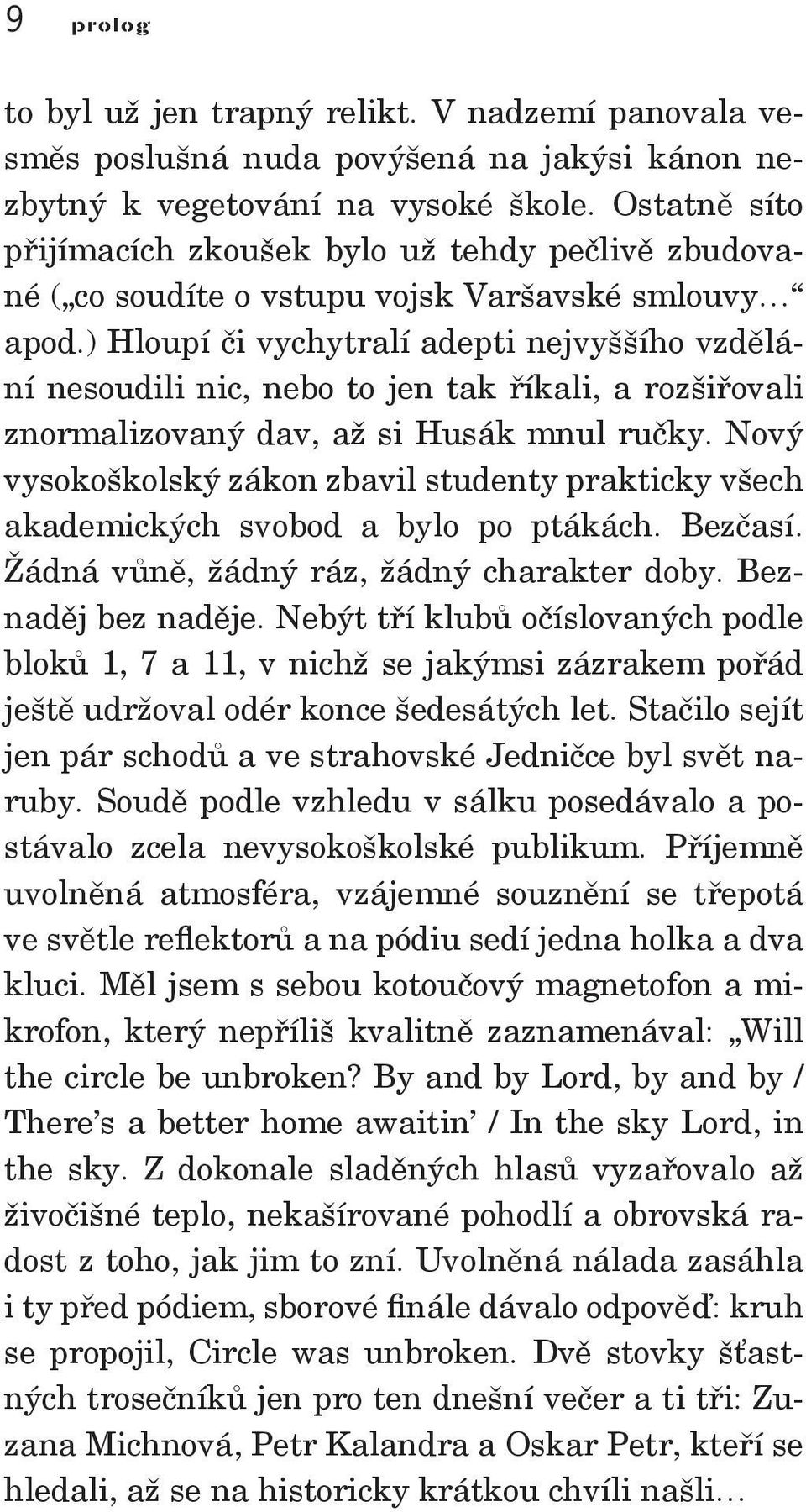) Hloupí či vychytralí adepti nejvyššího vzdělání nesoudili nic, nebo to jen tak říkali, a rozšiřovali znormalizovaný dav, až si Husák mnul ručky.