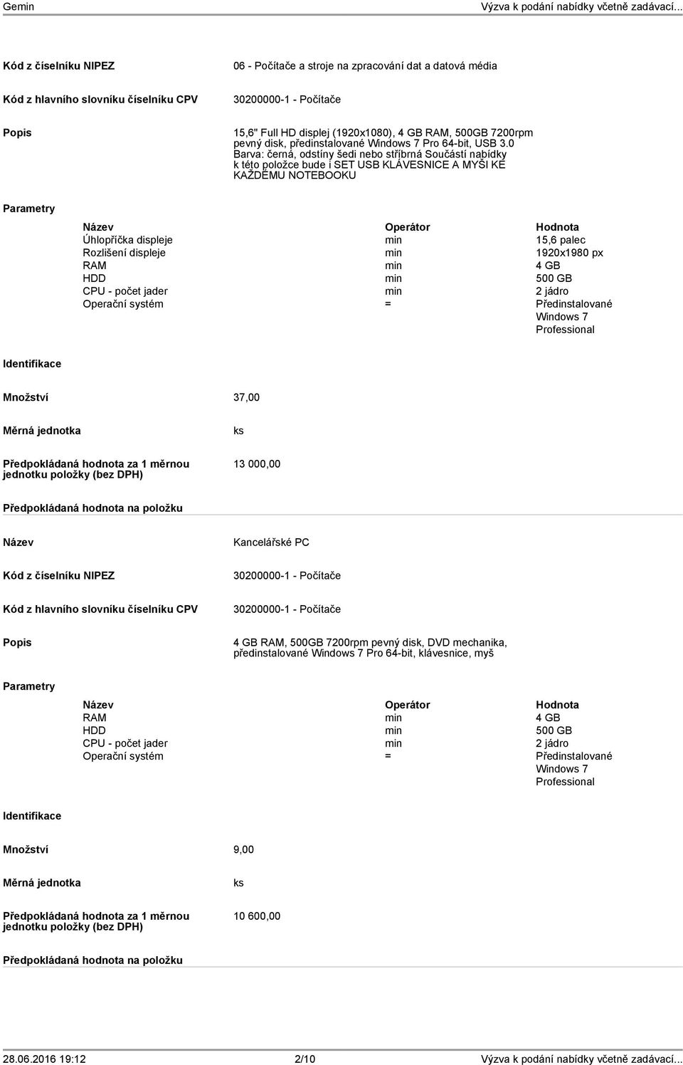 min 1920x1980 px RAM min 4 GB HDD min 500 GB CPU - počet jader min 2 jádro Operační systém = Předinstalované Windows 7 Professional Množství 37,00 13 000,00 Kancelářské PC 30200000-1 - Počítače