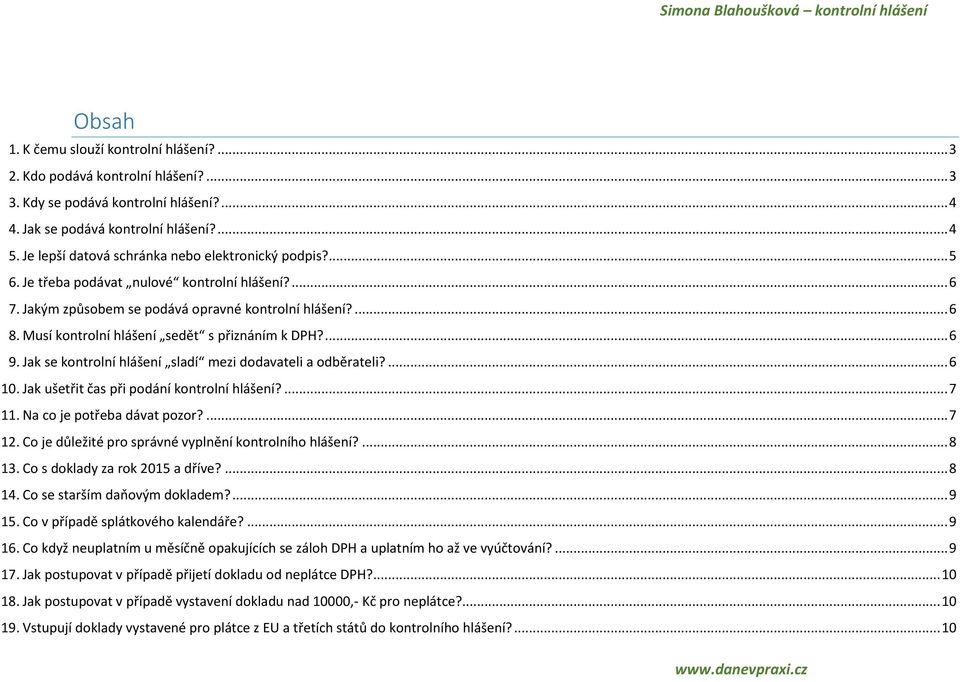 Musí kontrolní hlášení sedět s přiznáním k DPH?... 6 9. Jak se kontrolní hlášení sladí mezi dodavateli a odběrateli?... 6 10. Jak ušetřit čas při podání kontrolní hlášení?... 7 11.
