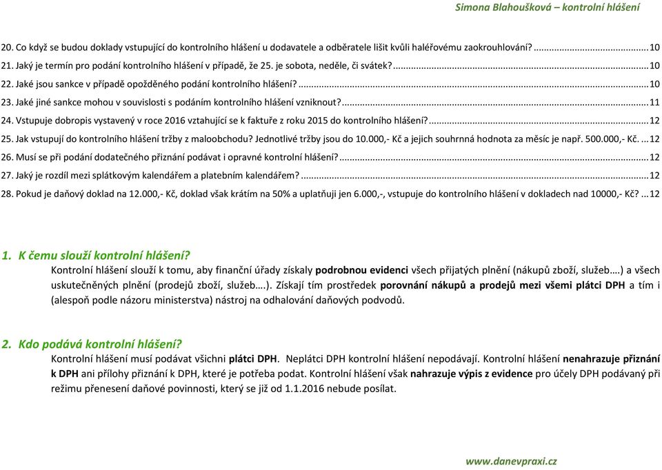 Jaké jiné sankce mohou v souvislosti s podáním kontrolního hlášení vzniknout?... 11 24. Vstupuje dobropis vystavený v roce 2016 vztahující se k faktuře z roku 2015 do kontrolního hlášení?... 12 25.