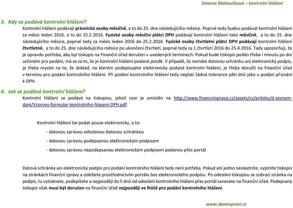 dne následujícího měsíce, poprvé tedy za měsíc leden 2016 do 25.2.2016. Fyzické osoby čtvrtletní plátci DPH podávají kontrolní hlášení čtvrtletně, a to do 25.