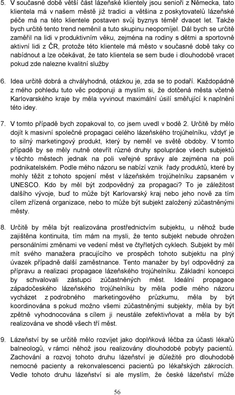 Dál bych se určitě zaměřil na lidi v produktivním věku, zejména na rodiny s dětmi a sportovně aktivní lidi z ČR, protože této klientele má město v současné době taky co nabídnout a lze očekávat, že