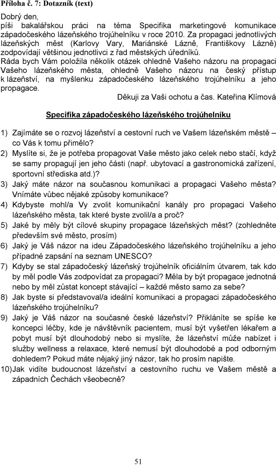 Ráda bych Vám položila několik otázek ohledně Vašeho názoru na propagaci Vašeho lázeňského města, ohledně Vašeho názoru na český přístup k lázeňství, na myšlenku západočeského lázeňského trojúhelníku