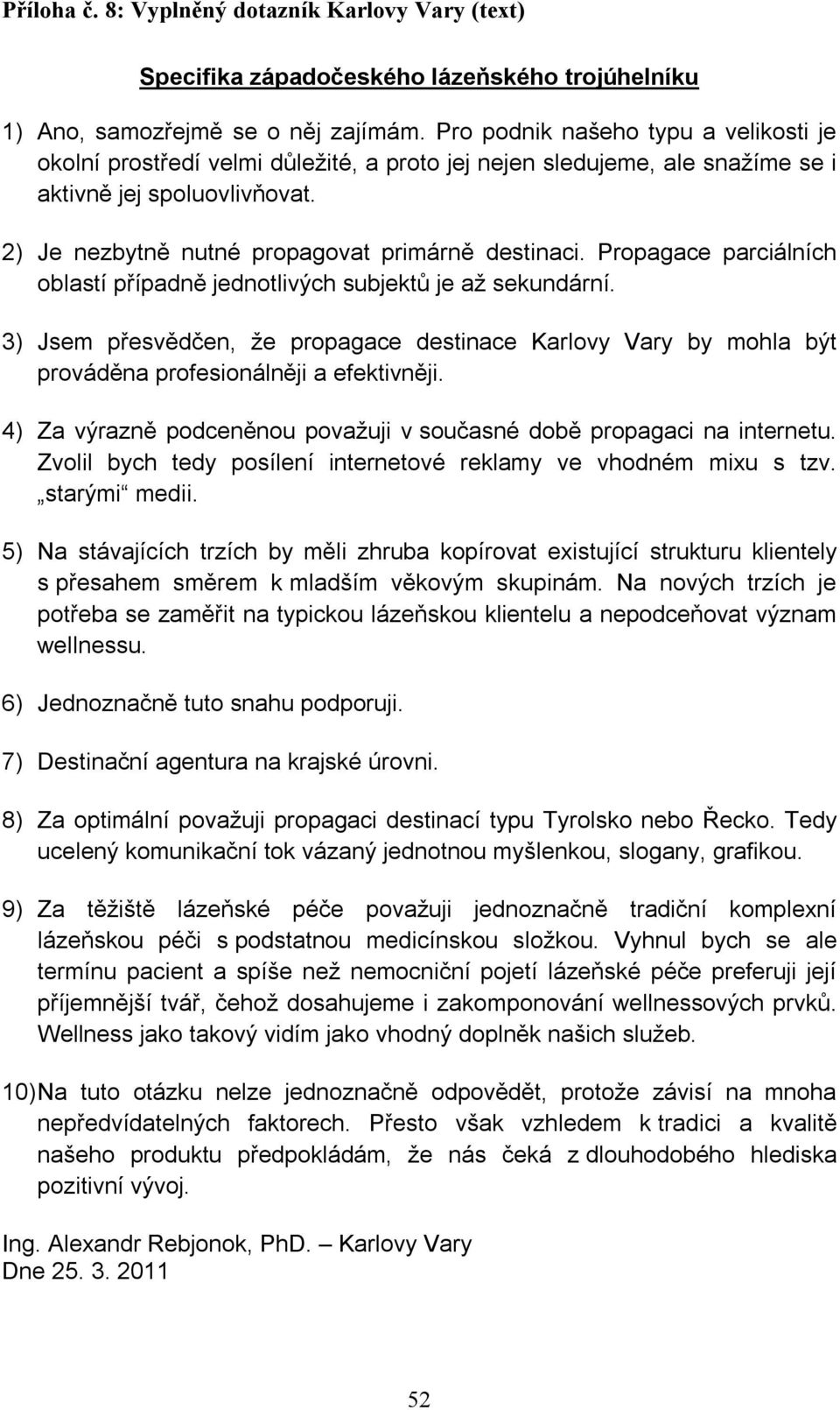 Propagace parciálních oblastí případně jednotlivých subjektů je až sekundární. 3) Jsem přesvědčen, že propagace destinace Karlovy Vary by mohla být prováděna profesionálněji a efektivněji.