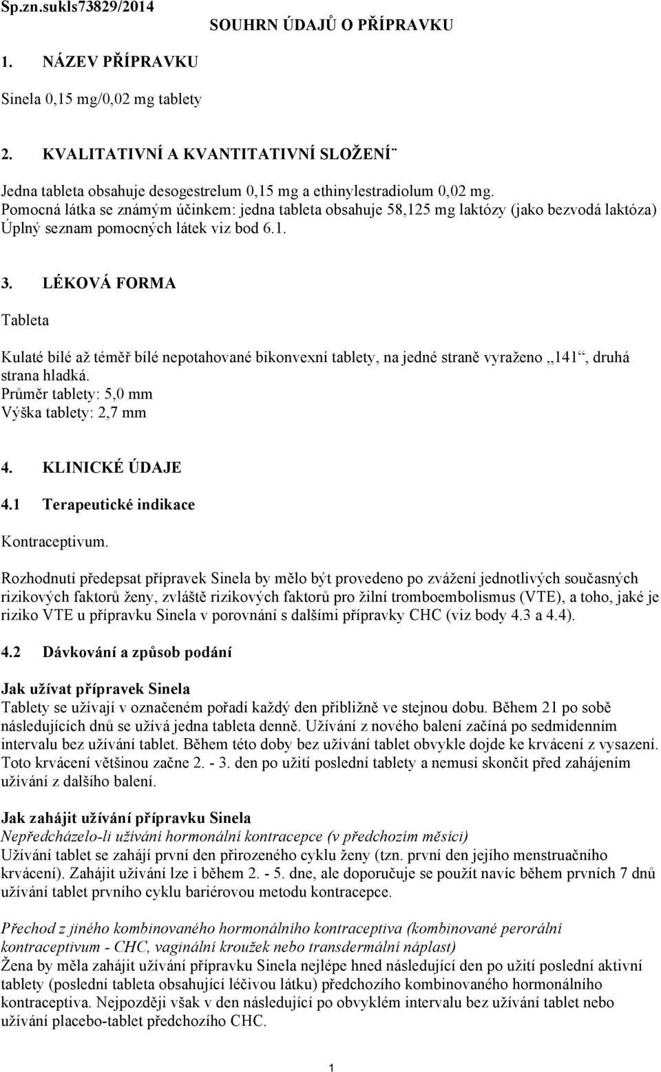 Pomocná látka se známým účinkem: jedna tableta obsahuje 58,125 mg laktózy (jako bezvodá laktóza) Úplný seznam pomocných látek viz bod 6.1. 3.