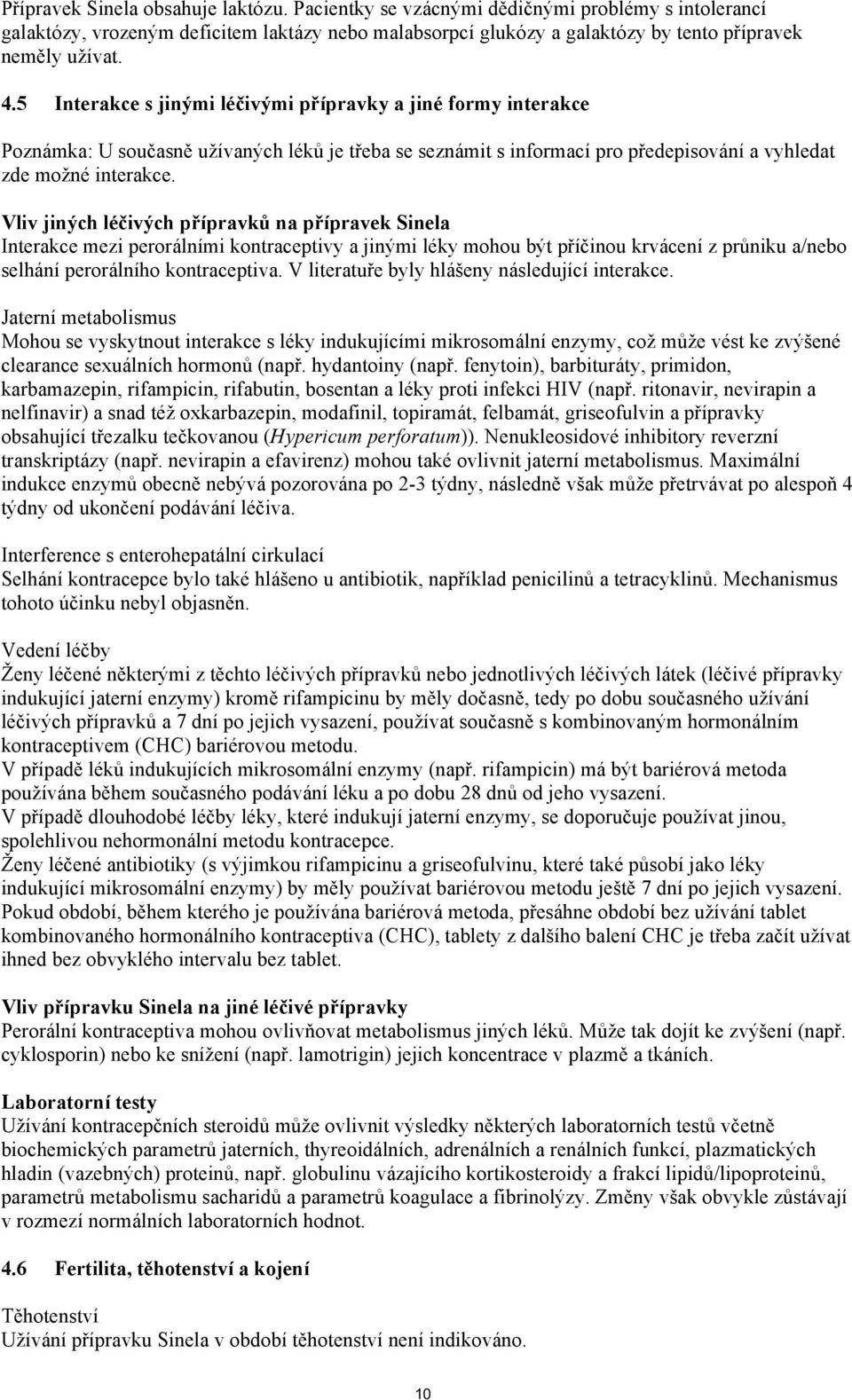 Vliv jiných léčivých přípravků na přípravek Sinela Interakce mezi perorálními kontraceptivy a jinými léky mohou být příčinou krvácení z průniku a/nebo selhání perorálního kontraceptiva.