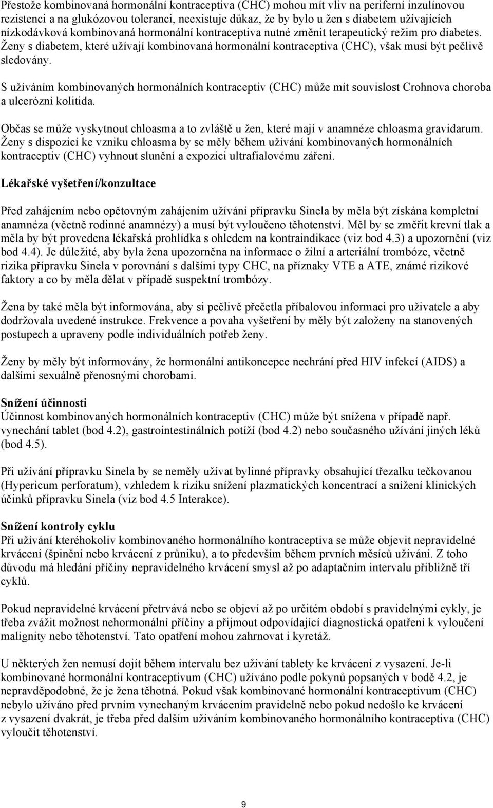 Ženy s diabetem, které užívají kombinovaná hormonální kontraceptiva (CHC), však musí být pečlivě sledovány.