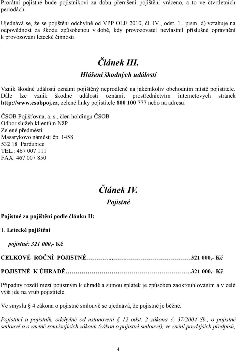 Hlášení škodných událostí Vznik škodné události oznámí pojištěný neprodleně na jakémkoliv obchodním místě pojistitele.