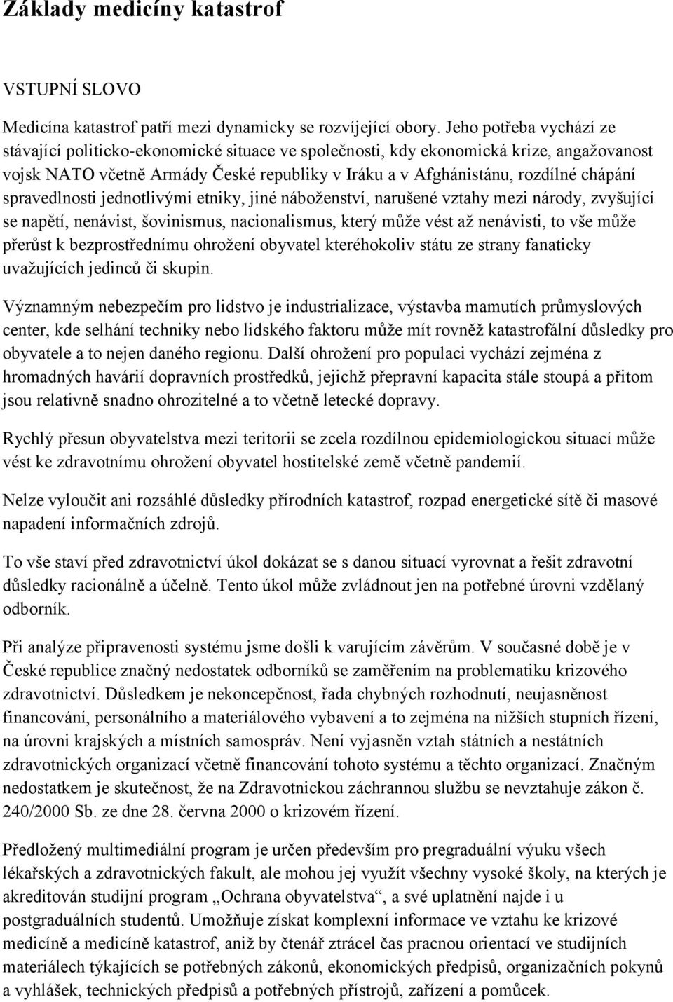 spravedlnosti jednotlivými etniky, jiné náboženství, narušené vztahy mezi národy, zvyšující se napětí, nenávist, šovinismus, nacionalismus, který může vést až nenávisti, to vše může přerůst k