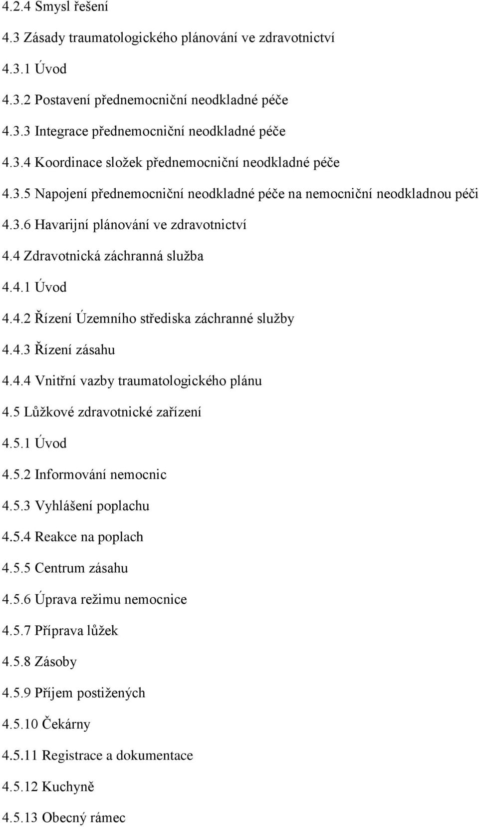 4.3 Řízení zásahu 4.4.4 Vnitřní vazby traumatologického plánu 4.5 Lůžkové zdravotnické zařízení 4.5.1 Úvod 4.5.2 Informování nemocnic 4.5.3 Vyhlášení poplachu 4.5.4 Reakce na poplach 4.5.5 Centrum zásahu 4.