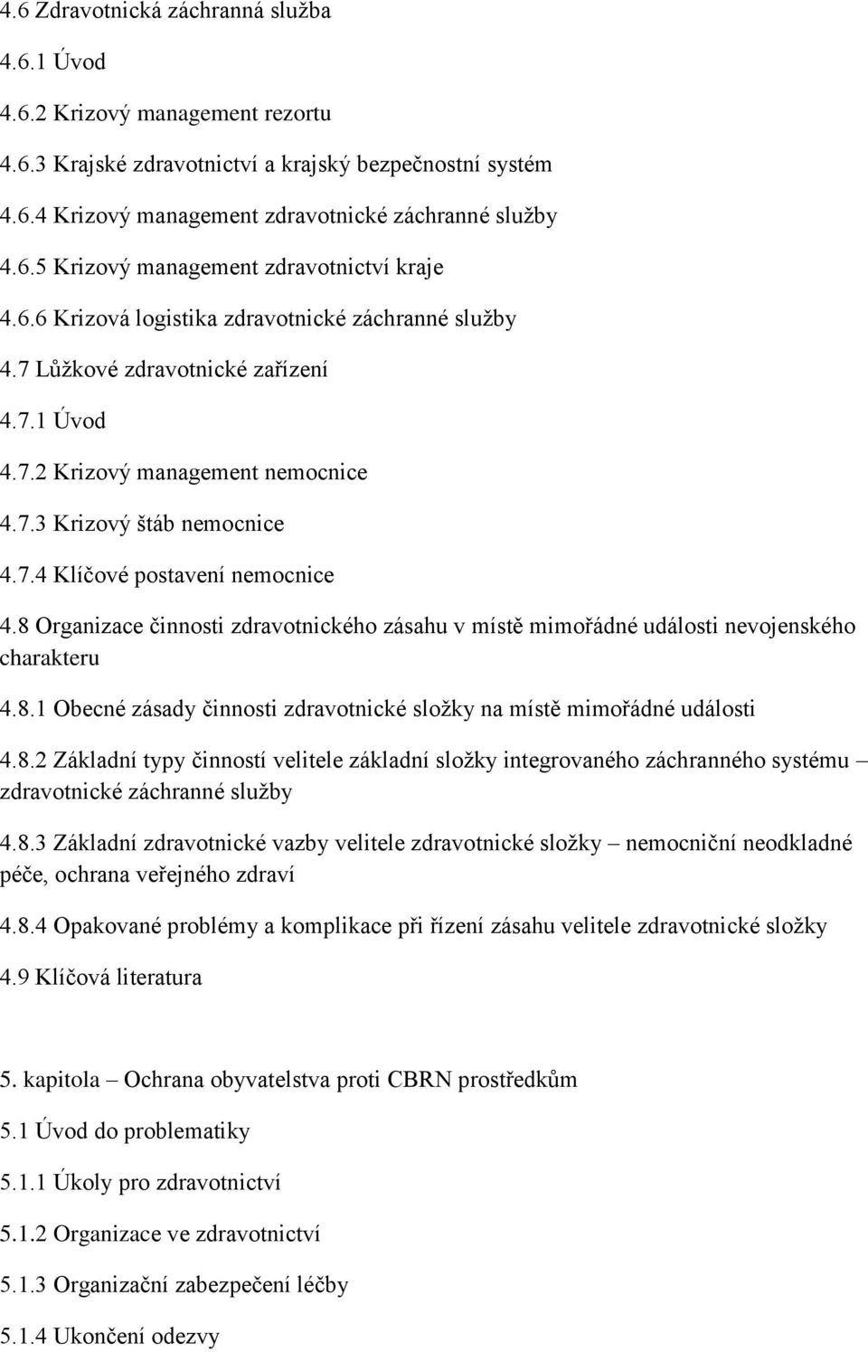8 Organizace činnosti zdravotnického zásahu v místě mimořádné události nevojenského charakteru 4.8.1 Obecné zásady činnosti zdravotnické složky na místě mimořádné události 4.8.2 Základní typy činností velitele základní složky integrovaného záchranného systému zdravotnické záchranné služby 4.