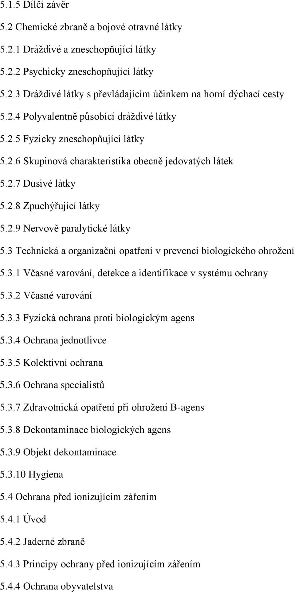 3 Technická a organizační opatření v prevenci biologického ohrožení 5.3.1 Včasné varování, detekce a identifikace v systému ochrany 5.3.2 Včasné varování 5.3.3 Fyzická ochrana proti biologickým agens 5.