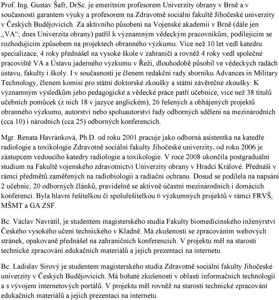 Více než 10 let vedl katedru specializace, 4 roky přednášel na vysoké škole v zahraničí a rovněž 4 roky vedl společné pracoviště VA a Ústavu jaderného výzkumu v Řeži, dlouhodobě působil ve vědeckých