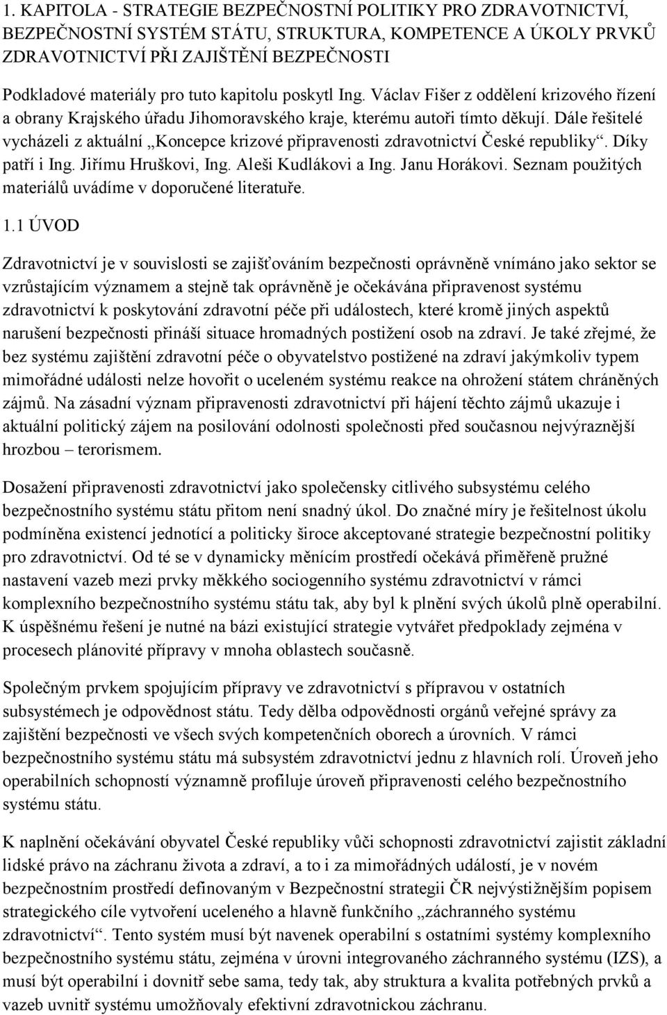 Dále řešitelé vycházeli z aktuální Koncepce krizové připravenosti zdravotnictví České republiky. Díky patří i Ing. Jiřímu Hruškovi, Ing. Aleši Kudlákovi a Ing. Janu Horákovi.