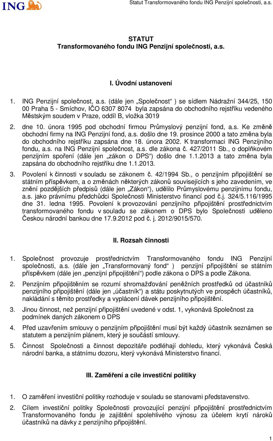 prosince 2000 a tato změna byla do obchodního rejstříku zapsána dne 18. února 2002. K transformaci ING Penzijního fondu, a.s. na ING Penzijní společnost, a.s. dle zákona č. 427/2011 Sb.