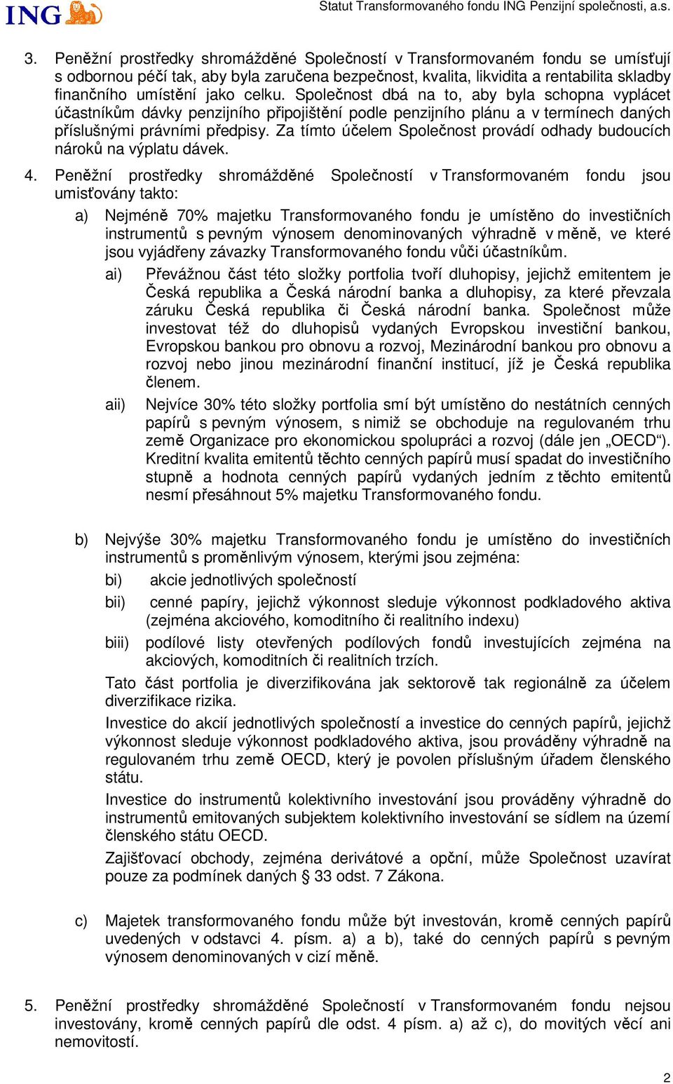 Za tímto účelem Společnost provádí odhady budoucích nároků na výplatu dávek. 4.