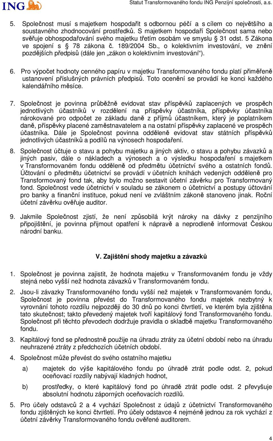 , o kolektivním investování, ve znění pozdějších předpisů (dále jen zákon o kolektivním investování ). 6.