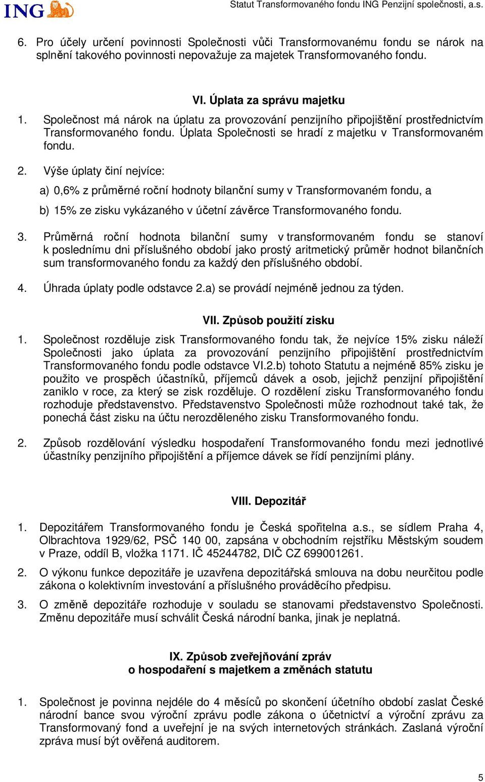 Výše úplaty činí nejvíce: a) 0,6% z průměrné roční hodnoty bilanční sumy v Transformovaném fondu, a b) 15% ze zisku vykázaného v účetní závěrce Transformovaného fondu. 3.