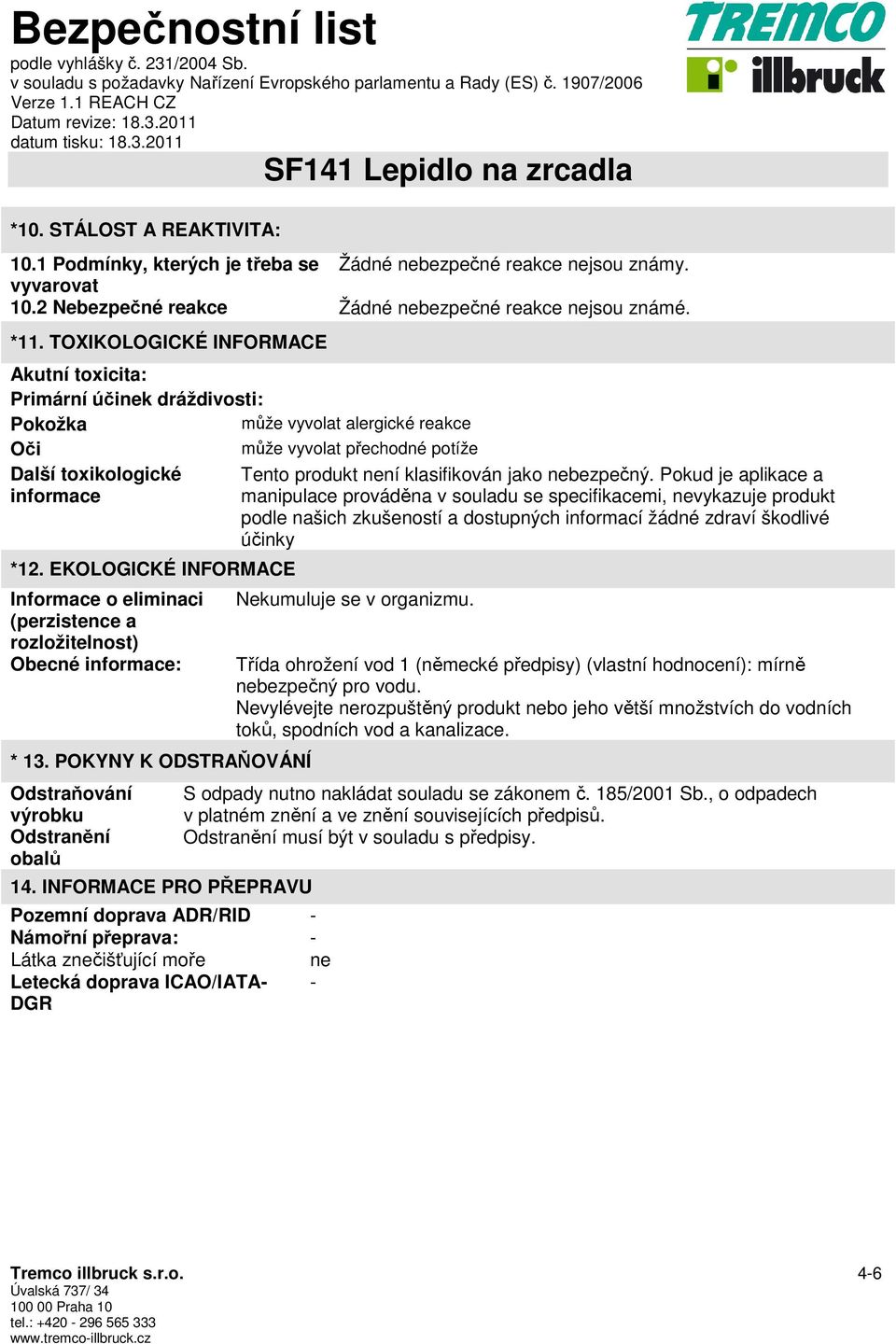 nebezpečný. Pokud je aplikace a informace manipulace prováděna v souladu se specifikacemi, nevykazuje produkt podle našich zkušeností a dostupných informací žádné zdraví škodlivé účinky *12.