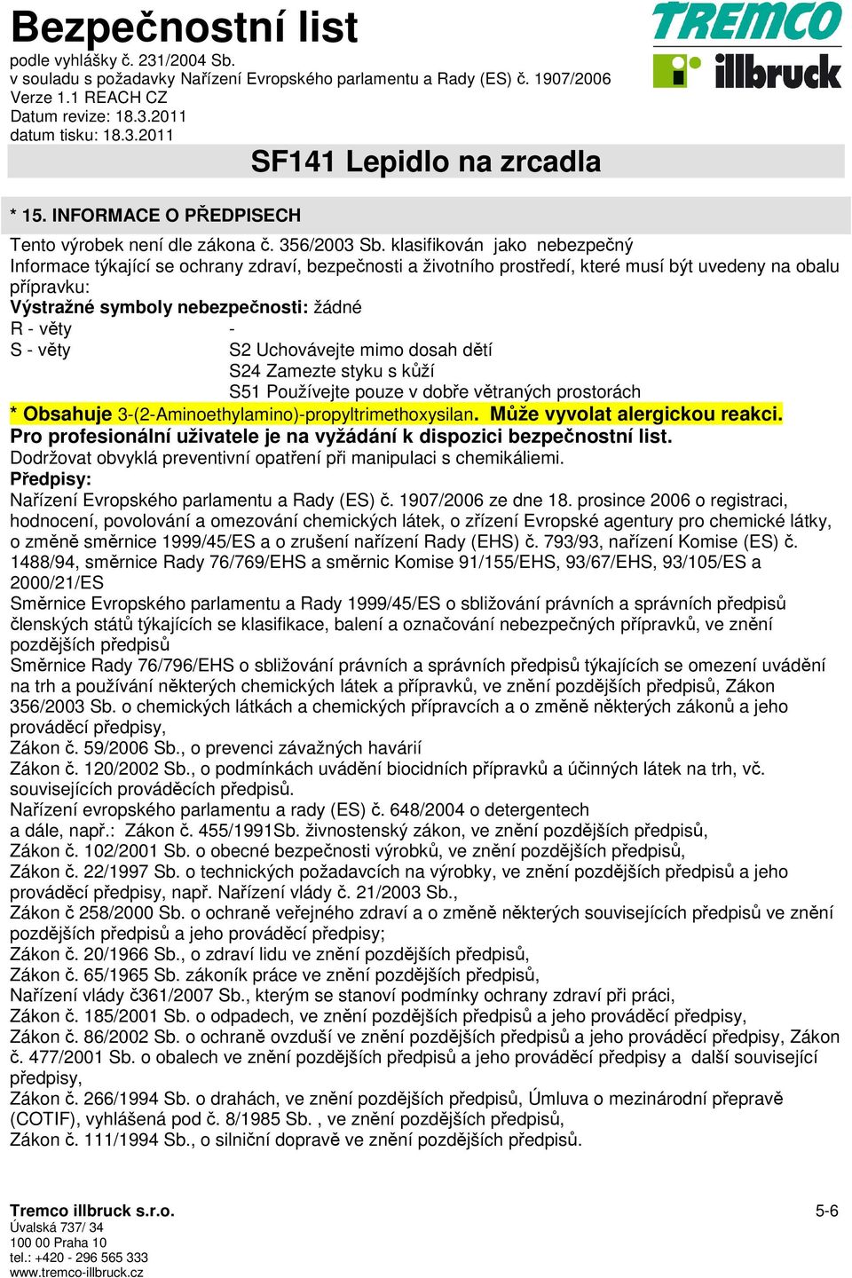 věty S2 Uchovávejte mimo dosah dětí S24 Zamezte styku s kůží S51 Používejte pouze v dobře větraných prostorách * Obsahuje 3-(2-Aminoethylamino)-propyltrimethoxysilan. Může vyvolat alergickou reakci.