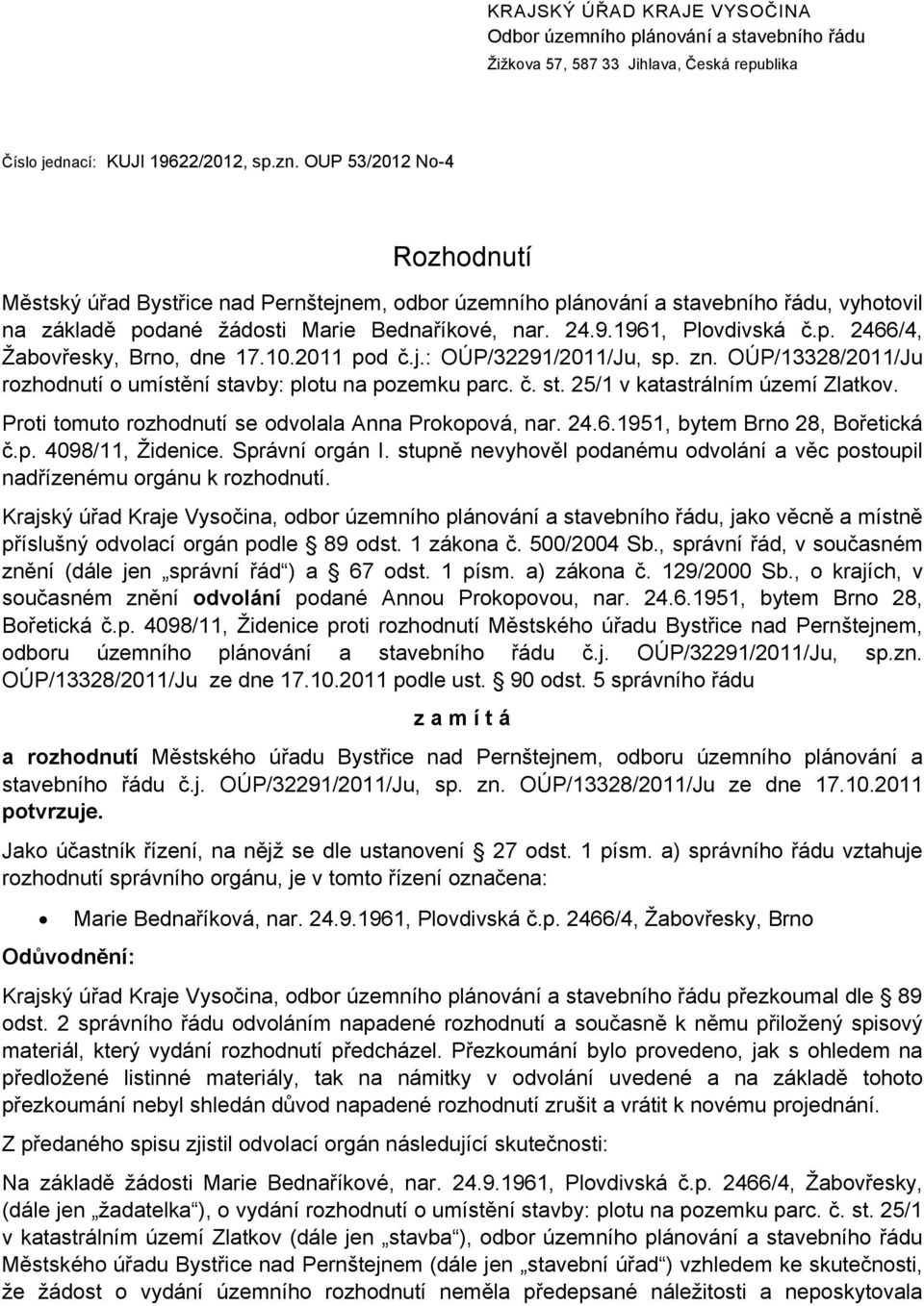 OÚP/13328/2011/Ju rozhodnutí o umístění stavby: plotu na pozemku parc. č. st. 25/1 v katastrálním území Zlatkov. Proti tomuto rozhodnutí se odvolala Anna Prokopová, nar. 24.6.