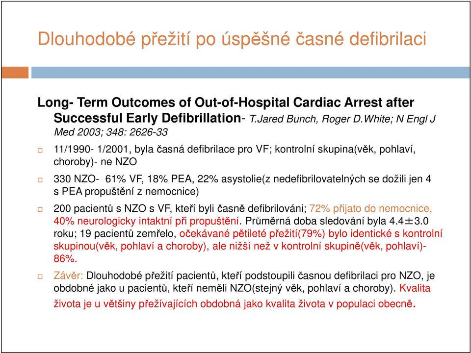 se dožili jen 4 s PEA propuštění z nemocnice) 200 pacientů s NZO s VF, kteří byli časně defibrilováni; 72% přijato do nemocnice, 40% neurologicky intaktní při propuštění.