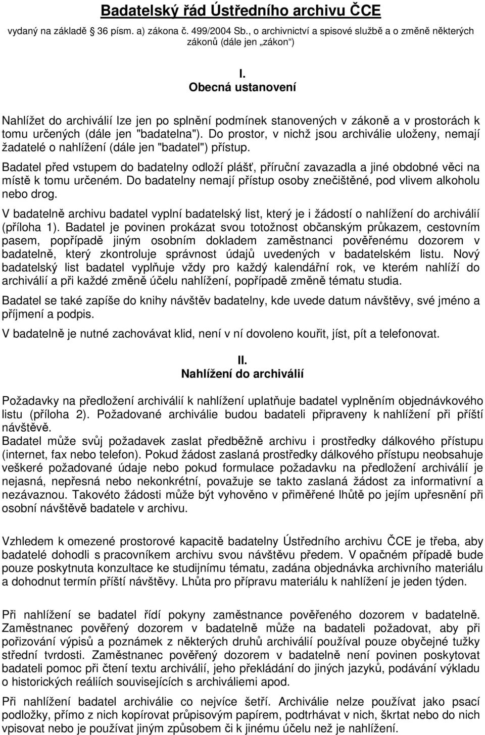 Do prostor, v nichž jsou archiválie uloženy, nemají žadatelé o nahlížení (dále jen "badatel") přístup.