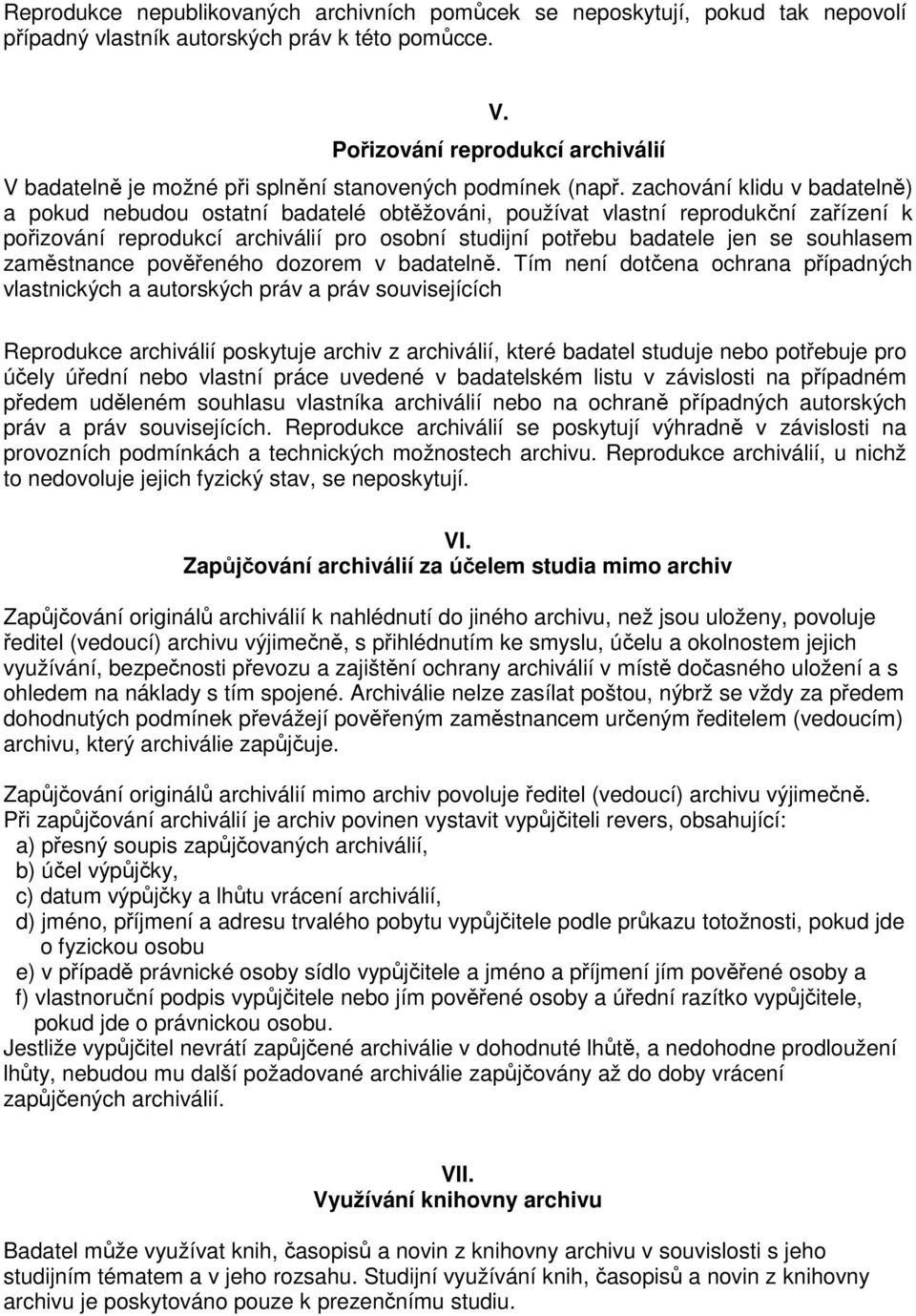 zachování klidu v badatelně) a pokud nebudou ostatní badatelé obtěžováni, používat vlastní reprodukční zařízení k pořizování reprodukcí archiválií pro osobní studijní potřebu badatele jen se