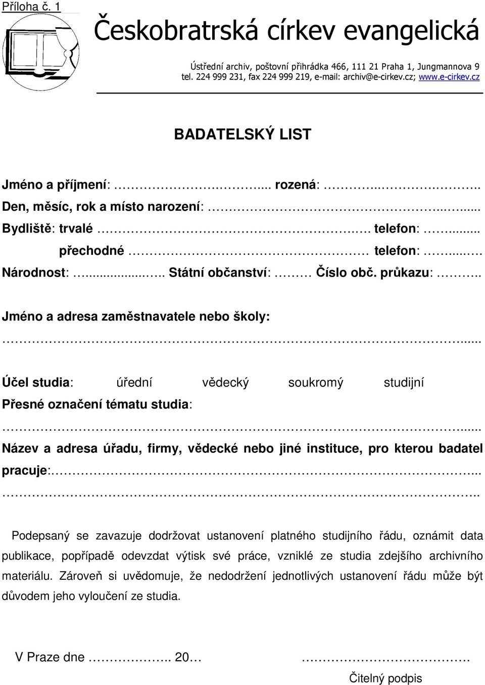 .... Státní občanství: Číslo obč. průkazu:.. Jméno a adresa zaměstnavatele nebo školy:... Účel studia: úřední vědecký soukromý studijní Přesné označení tématu studia:.