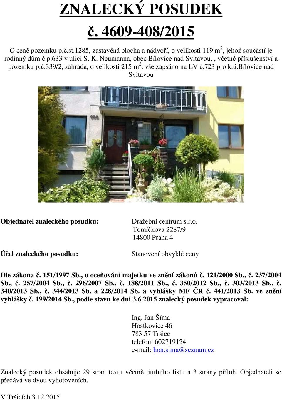 bílovice nad Svitavou Objednatel znaleckého posudku: Účel znaleckého posudku: Dražební centrum s.r.o. Tomíčkova 2287/9 14800 Praha 4 Stanovení obvyklé ceny Dle zákona č. 151/1997 Sb.