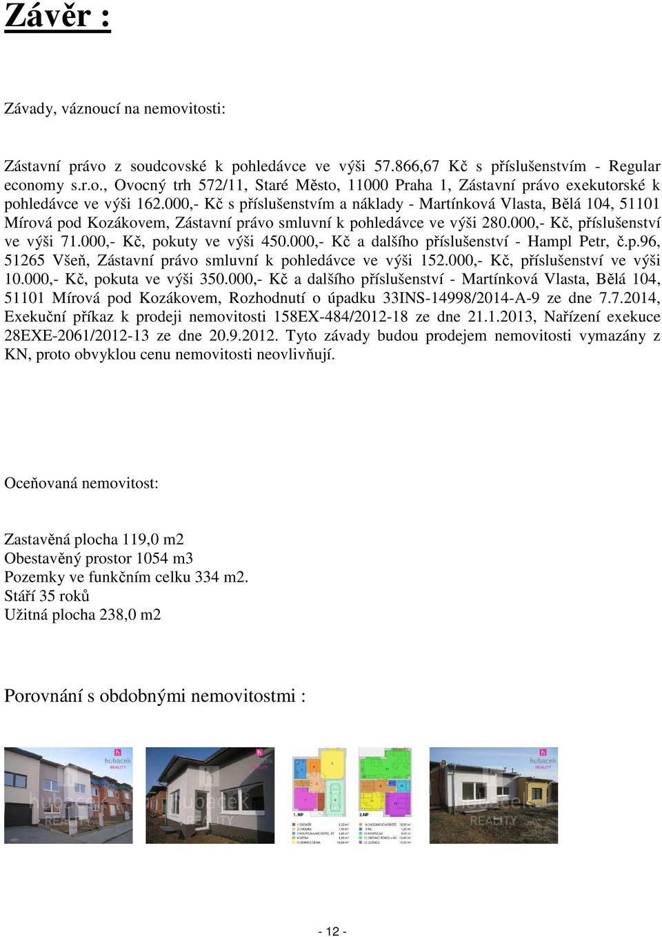 000,- Kč, pokuty ve výši 450.000,- Kč a dalšího příslušenství - Hampl Petr, č.p.96, 51265 Všeň, Zástavní právo smluvní k pohledávce ve výši 152.000,- Kč, příslušenství ve výši 10.