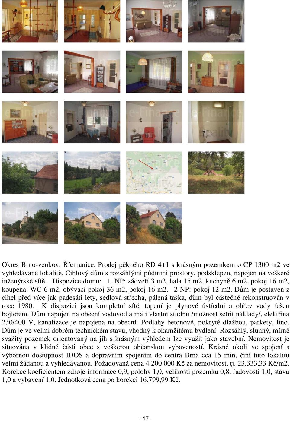 Dům je postaven z cihel před více jak padesáti lety, sedlová střecha, pálená taška, dům byl částečně rekonstruován v roce 1980.