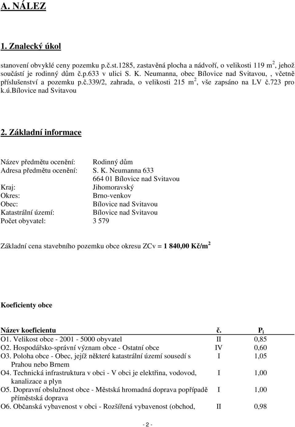 Základní informace Název předmětu ocenění: Rodinný dům Adresa předmětu ocenění: S. K.