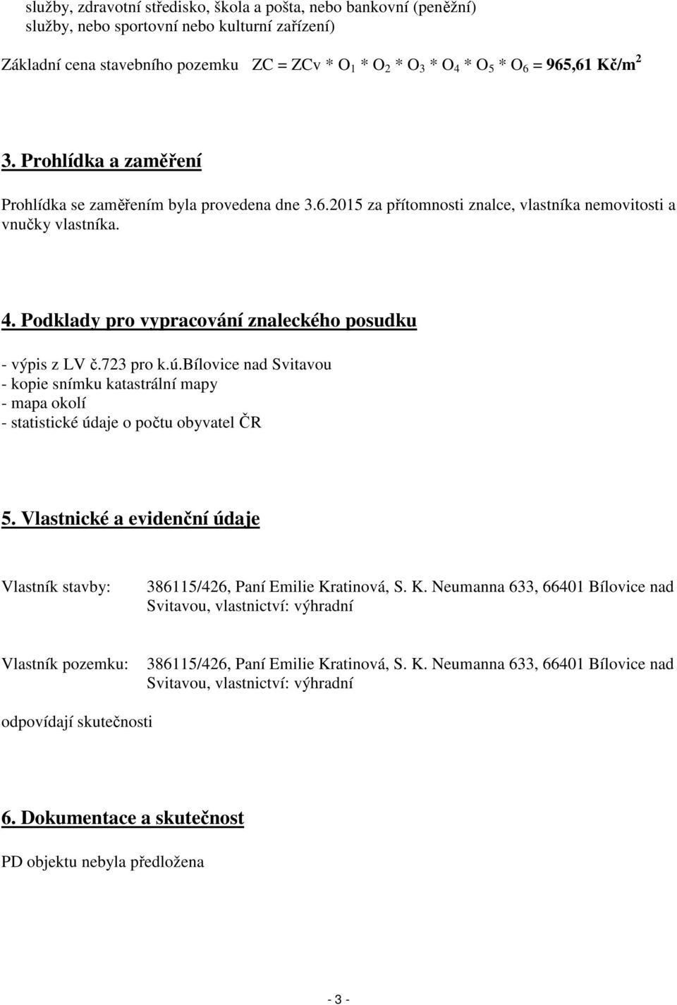 Podklady pro vypracování znaleckého posudku - výpis z LV č.723 pro k.ú.bílovice nad Svitavou - kopie snímku katastrální mapy - mapa okolí - statistické údaje o počtu obyvatel ČR 5.