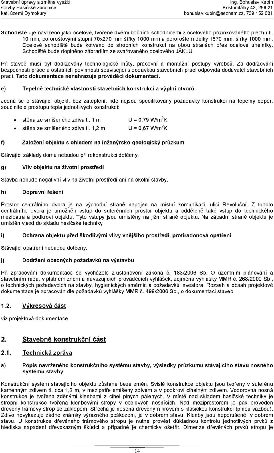 10 mm, pororoštovými stupni 70x270 mm šířky 1000 mm a pororoštem délky 1670 mm, šířky 1000 mm. Ocelové schodiště bude kotveno do stropních konstrukcí na obou stranách přes ocelové úhelníky.