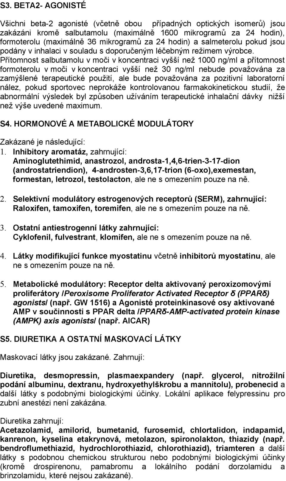 Přítomnost salbutamolu v moči v koncentraci vyšší než 1000 ng/ml a přítomnost formoterolu v moči v koncentraci vyšší než 30 ng/ml nebude považována za zamýšlené terapeutické použití, ale bude