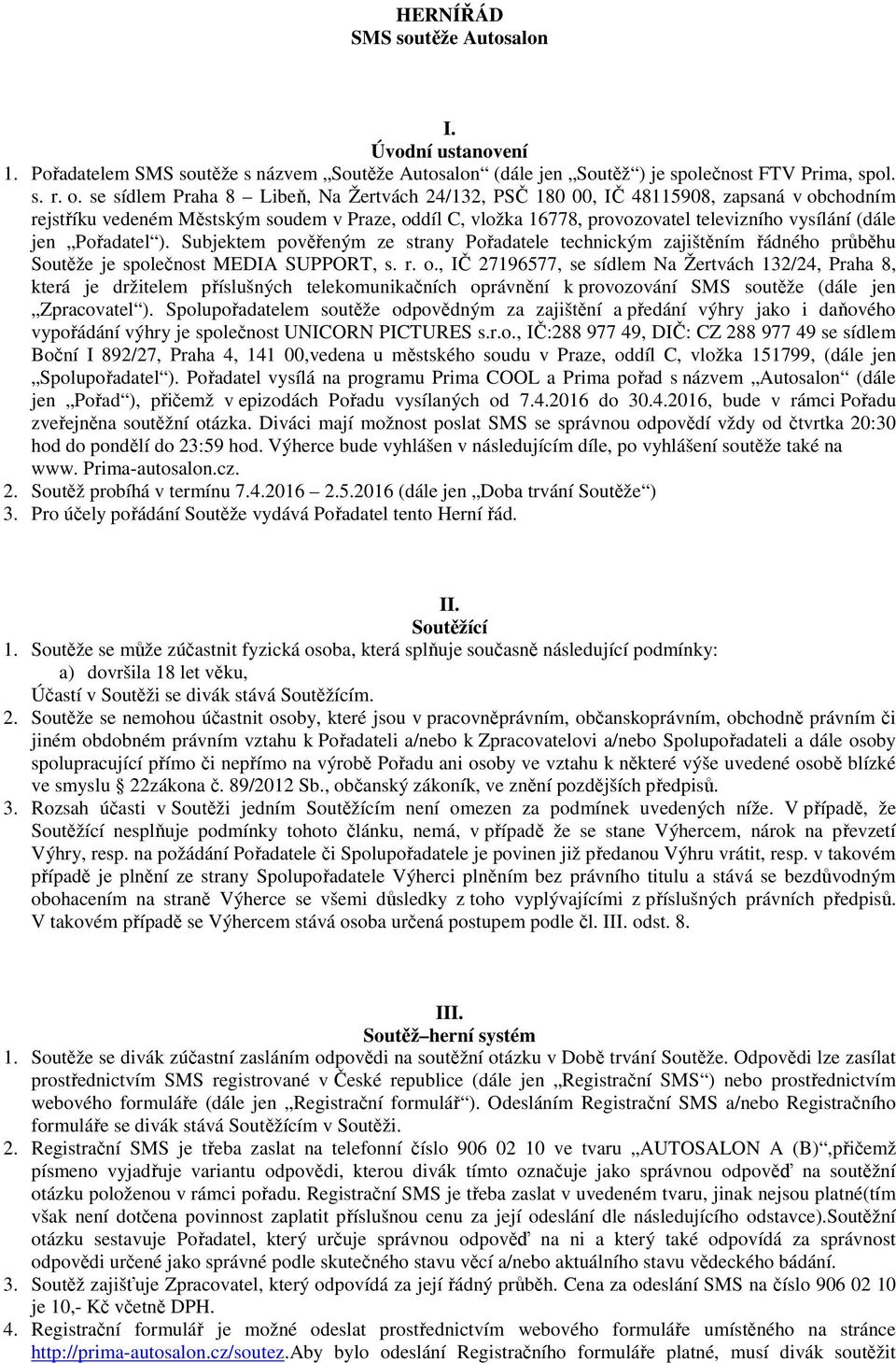 Pořadatel ). Subjektem pověřeným ze strany Pořadatele technickým zajištěním řádného průběhu Soutěže je společnost MEDIA SUPPORT, s. r. o.